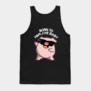 Born To Ham Jive Baby Funny Pig Puns Tank Top